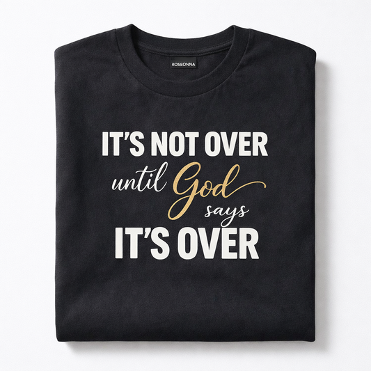 It’s Not Over Until God Says It’s Over Tee